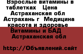 Взрослые витамины в таблетках › Цена ­ 150 - Астраханская обл., Астрахань г. Медицина, красота и здоровье » Витамины и БАД   . Астраханская обл.